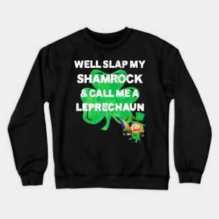 Saint Patrick's Day Well Slap My Shamrock And Call Me A Leprechaun St. Patty's Crewneck Sweatshirt